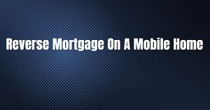 Lifesource mortgage featured image with blue background and white words that read reverse mortgage on a mobile home